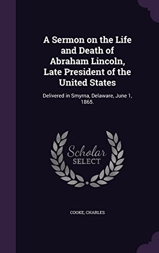 9781355496809: A Sermon on the Life and Death of Abraham Lincoln, Late President of the United States: Delivered in Smyrna, Delaware, June 1, 1865.