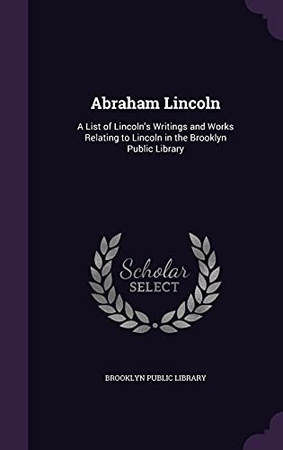 9781355502722: Abraham Lincoln: A List of Lincoln's Writings and Works Relating to Lincoln in the Brooklyn Public Library