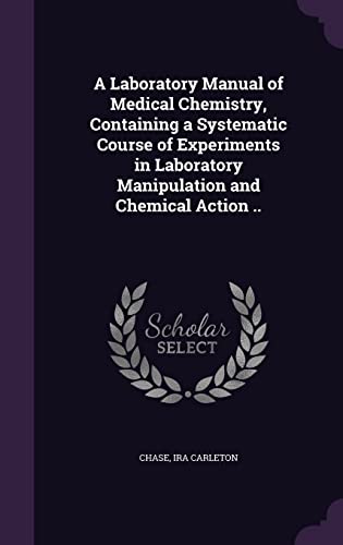 9781355521488: A Laboratory Manual of Medical Chemistry, Containing a Systematic Course of Experiments in Laboratory Manipulation and Chemical Action ..