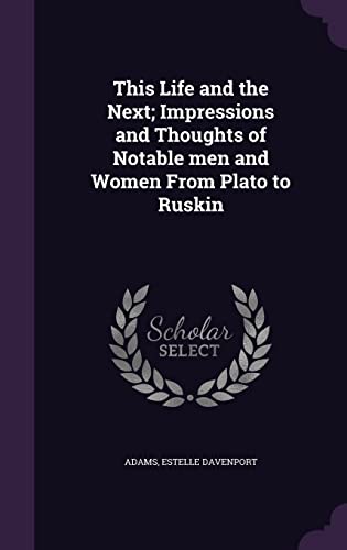 Stock image for This Life and the Next; Impressions and Thoughts of Notable men and Women From Plato to Ruskin for sale by ALLBOOKS1