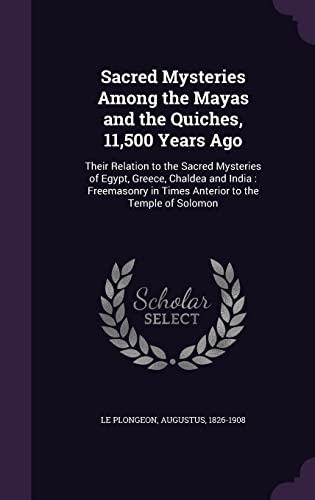 9781355554905: Sacred Mysteries Among the Mayas and the Quiches, 11,500 Years Ago: Their Relation to the Sacred Mysteries of Egypt, Greece, Chaldea and India : Freemasonry in Times Anterior to the Temple of Solomon