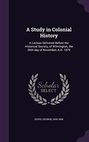 9781355555773: A Study in Colonial History: A Lecture Delivered Before the Historical Society, of Wilmington, the 26th day of November, A.D. 1879