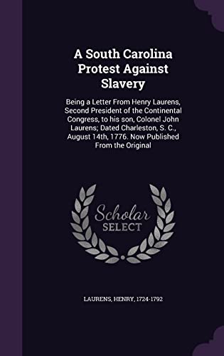 9781355559955: A South Carolina Protest Against Slavery: Being a Letter From Henry Laurens, Second President of the Continental Congress, to his son, Colonel John ... 14th, 1776. Now Published From the Original