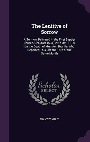 9781355560432: The Lenitive of Sorrow: A Sermon, Delivered in the First Baptist Church, Beaufort, (S.C.) 25th Oct. 1818, on the Death of Mrs. Ann Brantly, who Departed This Life the 15th of the Same Month