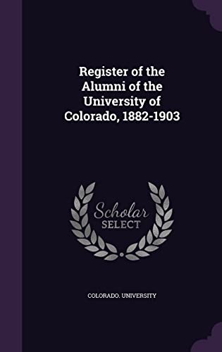 Register of the Alumni of the University of Colorado, 1882-1903 (Hardback) - Colorado University