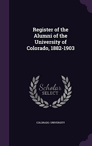 Register of the Alumni of the University of Colorado, 1882-1903 (Hardback)