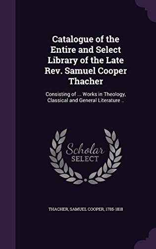 9781355578482: Catalogue of the Entire and Select Library of the Late Rev. Samuel Cooper Thacher: Consisting of ... Works in Theology, Classical and General Literature ..