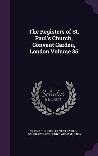 The Registers of St. Paul's Church, Convent Garden, London Volume 35