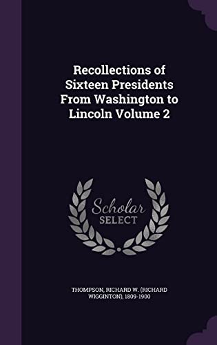 Recollections of Sixteen Presidents from Washington to Lincoln Volume 2 (Hardback)