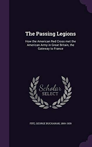 The Passing Legions: How the American Red Cross Met the American Army in Great Britain, the Gateway to France (Hardback)