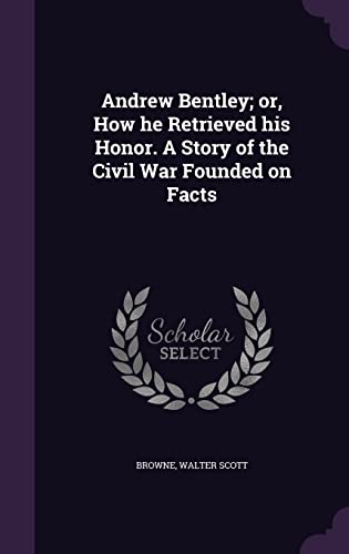 Imagen de archivo de Andrew Bentley; Or, How He Retrieved His Honor. a Story of the Civil War Founded on Facts a la venta por Liberty Book Shop