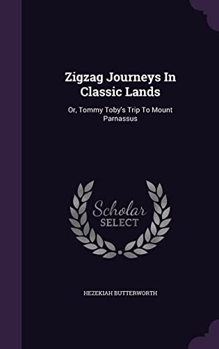 Zigzag Journeys in Classic Lands: Or, Tommy Toby s Trip to Mount Parnassus (Hardback) - Hezekiah Butterworth
