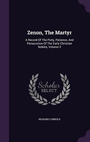 9781355649649: Zenon, The Martyr: A Record Of The Piety, Patience, And Persecution Of The Early Christian Nobles, Volume 3