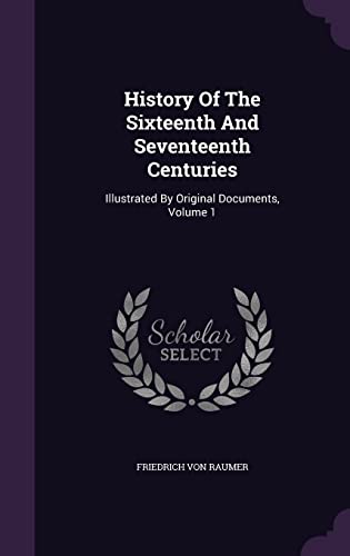 9781355654209: History Of The Sixteenth And Seventeenth Centuries: Illustrated By Original Documents, Volume 1