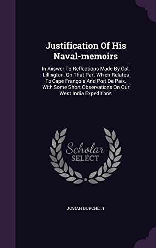 9781355658160: Justification Of His Naval-memoirs: In Answer To Reflections Made By Col. Lillington, On That Part Which Relates To Cape Franois And Port De Paix. ... Observations On Our West India Expeditions