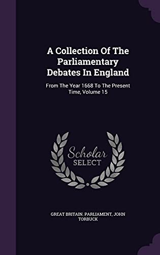 9781355660170: A Collection of the Parliamentary Debates in England: From the Year 1668 to the Present Time, Volume 15