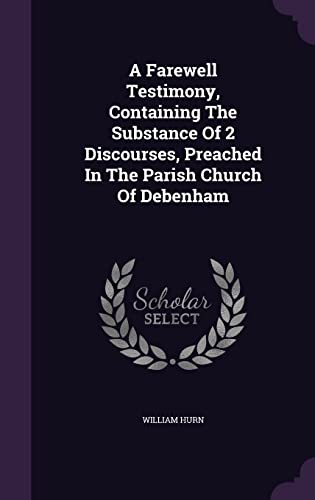 9781355664727: A Farewell Testimony, Containing The Substance Of 2 Discourses, Preached In The Parish Church Of Debenham