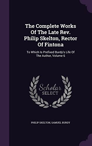 9781355665229: The Complete Works Of The Late Rev. Philip Skelton, Rector Of Fintona: To Which Is Prefixed Burdy's Life Of The Author, Volume 6