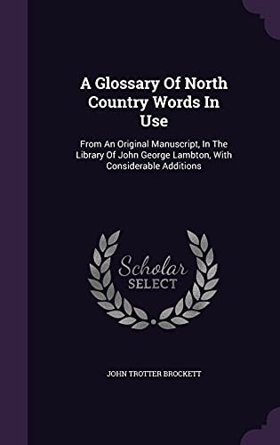 9781355667339: A Glossary Of North Country Words In Use: From An Original Manuscript, In The Library Of John George Lambton, With Considerable Additions