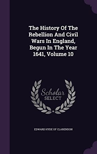 9781355675280: The History Of The Rebellion And Civil Wars In England, Begun In The Year 1641, Volume 10