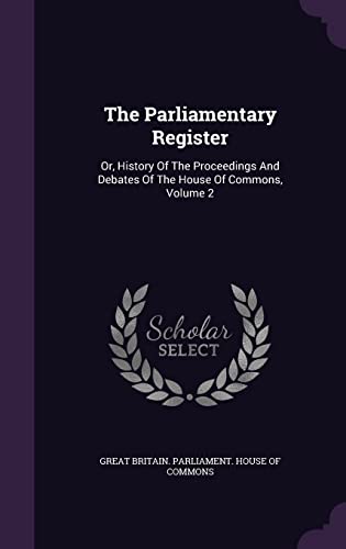 9781355680246: The Parliamentary Register: Or, History Of The Proceedings And Debates Of The House Of Commons, Volume 2