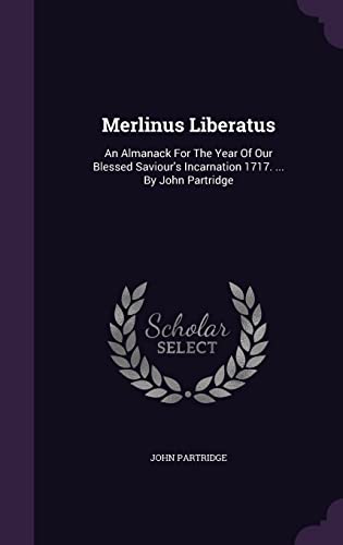 Merlinus Liberatus: An Almanack for the Year of Our Blessed Saviour s Incarnation 1717. . by John Partridge (Hardback) - John Partridge