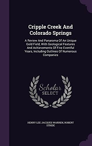 9781355693055: Cripple Creek And Colorado Springs: A Review And Panaroma Of An Unique Gold Field, With Geological Features And Achievements Of Five Eventful Years, Including Outlines Of Numerous Companies