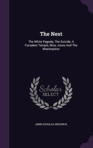 The Nest: The White Pagoda, the Suicide, a Forsaken Temple, Miss Jones and the Masterpiece (Hardback) - Anne Douglas Sedgwick