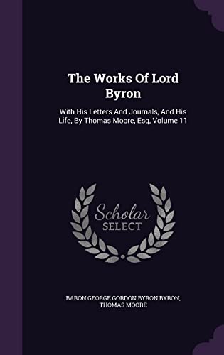 9781355701712: The Works Of Lord Byron: With His Letters And Journals, And His Life, By Thomas Moore, Esq, Volume 11