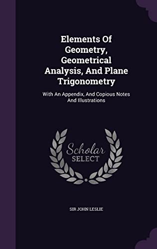 9781355719717: Elements Of Geometry, Geometrical Analysis, And Plane Trigonometry: With An Appendix, And Copious Notes And Illustrations