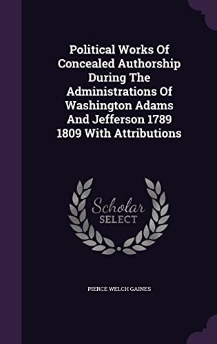 9781355726562: Political Works Of Concealed Authorship During The Administrations Of Washington Adams And Jefferson 1789 1809 With Attributions