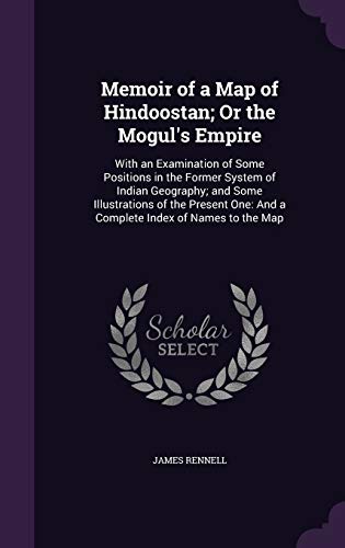 9781355748403: Memoir of a Map of Hindoostan; Or the Mogul's Empire: With an Examination of Some Positions in the Former System of Indian Geography; and Some ... One: And a Complete Index of Names to the Map