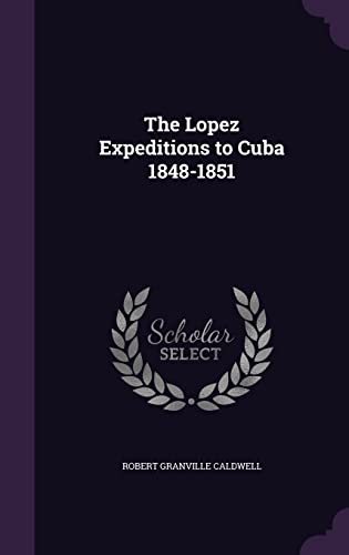 Stock image for The Lopez Expeditions to Cuba 1848-1851 for sale by Lucky's Textbooks