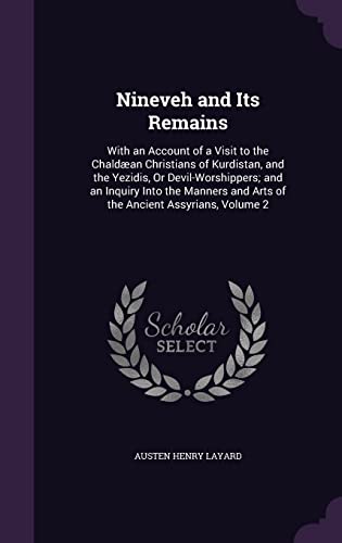 9781355774266: Nineveh and Its Remains: With an Account of a Visit to the Chaldan Christians of Kurdistan, and the Yezidis, Or Devil-Worshippers; and an Inquiry ... and Arts of the Ancient Assyrians, Volume 2