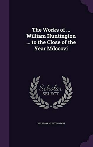 9781355782766: The Works of ... William Huntington ... to the Close of the Year Mdcccvi