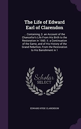9781355785910: The Life of Edward Earl of Clarendon: ... Containing, (I. an Account of the Chancellor's Life From His Birth to the Restoration in 1660. Ii. a ... From the Restoration to His Banishment in 1