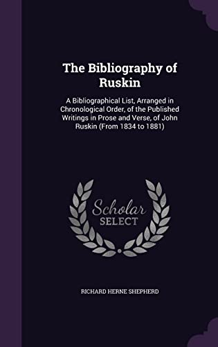 9781355794165: The Bibliography of Ruskin: A Bibliographical List, Arranged in Chronological Order, of the Published Writings in Prose and Verse, of John Ruskin (From 1834 to 1881)