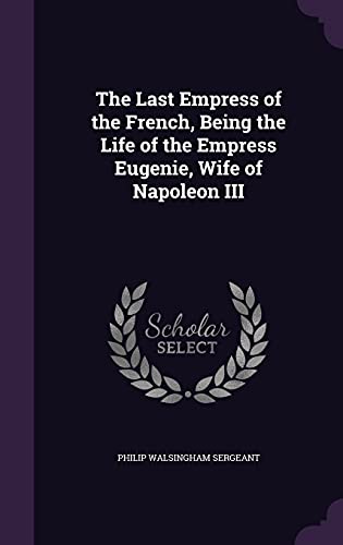 Stock image for The Last Empress of the French, Being the Life of the Empress Eugenie, Wife of Napoleon III