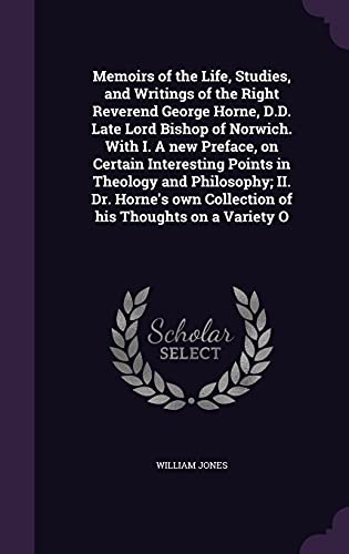 9781355870623: Memoirs of the Life, Studies, and Writings of the Right Reverend George Horne, D.D. Late Lord Bishop of Norwich. With I. A new Preface, on Certain ... own Collection of his Thoughts on a Variety O