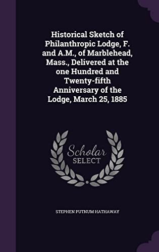 9781355879268: Historical Sketch of Philanthropic Lodge, F. and A.M., of Marblehead, Mass., Delivered at the one Hundred and Twenty-fifth Anniversary of the Lodge, March 25, 1885