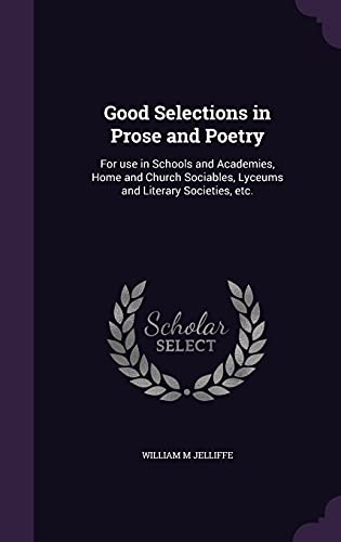 9781355894766: Good Selections in Prose and Poetry: For use in Schools and Academies, Home and Church Sociables, Lyceums and Literary Societies, etc.