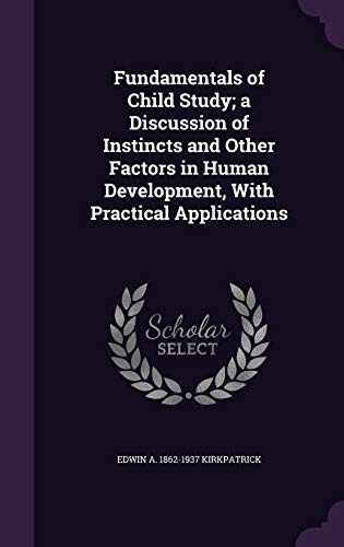 Fundamentals of Child Study; A Discussion of Instincts and Other Factors in Human Development, with Practical Applications (Hardback) - Edwin A 1862-1937 Kirkpatrick