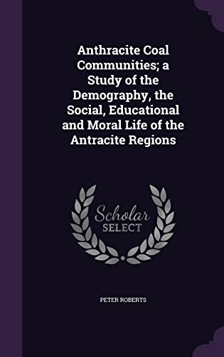 9781355915546: Anthracite Coal Communities; a Study of the Demography, the Social, Educational and Moral Life of the Antracite Regions