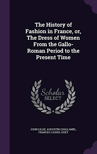 The History of Fashion in France, Or, the Dress of Women from the Gallo-Roman Period to the Present Time