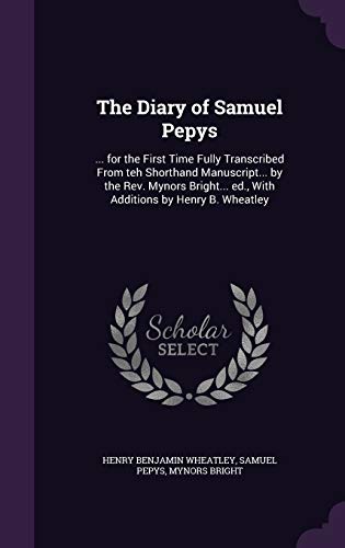 9781355940111: The Diary of Samuel Pepys: ... for the First Time Fully Transcribed From teh Shorthand Manuscript... by the Rev. Mynors Bright... ed., With Additions by Henry B. Wheatley