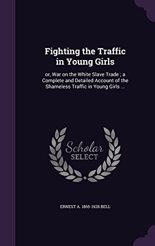9781355947981: Fighting the Traffic in Young Girls: or, War on the White Slave Trade ; a Complete and Detailed Account of the Shameless Traffic in Young Girls ...