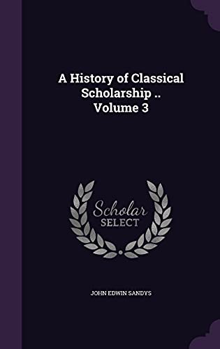 Beispielbild fr A History of Classical Scholarship . Volume 3 zum Verkauf von Lucky's Textbooks