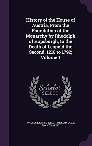 9781355999874: History of the House of Austria, From the Foundation of the Monarchy by Rhodolph of Hapsburgh, to the Death of Leopold the Second, 1218 to 1792; Volume 1