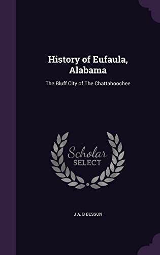 History of Eufaula, Alabama: The Bluff City of the Chattahoochee (Hardback) - J A B Besson