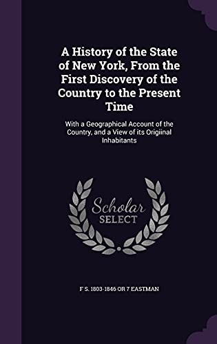 9781356004904: A History of the State of New York, from the First Discovery of the Country to the Present Time: With a Geographical Account of the Country, and a View of Its Origiinal Inhabitants